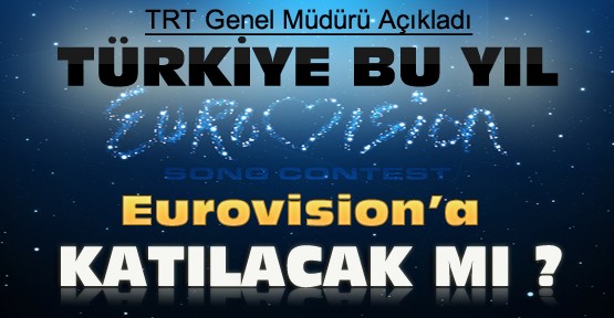 TRT Genel Müdürü Açıkladı: Türkiye Eurovision'a Katılacak mı ?