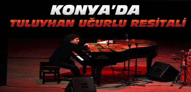 Tuluyhan Uğurlu Konya'da Konser Verecek
