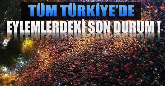 Tüm Türkiye'de Eylemlerdeki Son Durum Ne ?