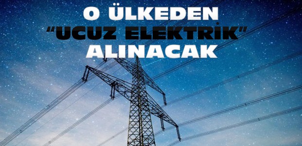 Türkiye'den Ucuz Elektrik Hamlesi