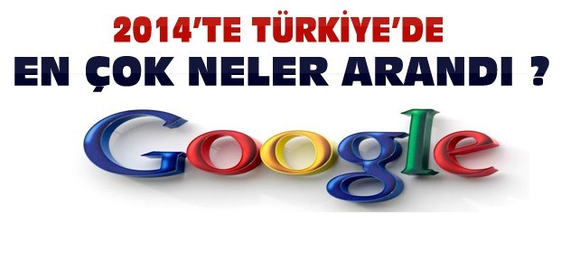 Türkler 2014'te Google'da En Çok Neleri Aradı?