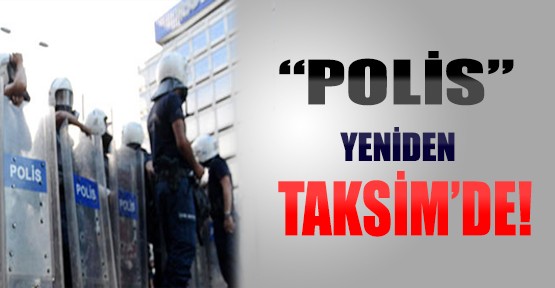 Vali Açıkladı:Yine  Polis Neden  Taksim'de?