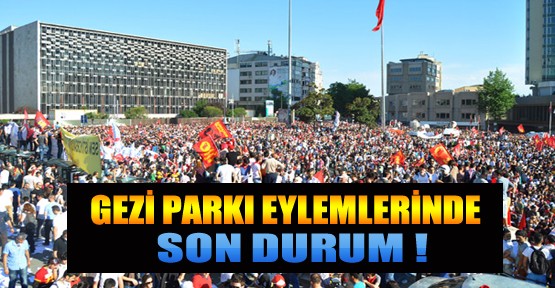 Gezi Parkı Eylemlerinde Son Durum Ne ?