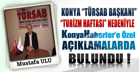 Konya TÜRSAB Başkanı Ulu'dan Konyahaberler'e Özel Açıklamalar