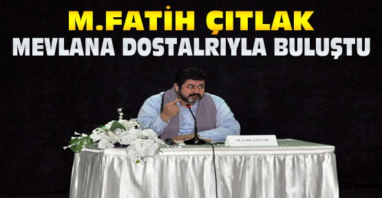 M.Fatih Çıtlak Konya'da Mevlana Dostlarıyla Buluştu