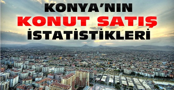 TÜİK  Konya'daki konut satış istatistiklerini açıkladı