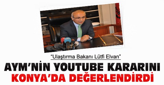 Ulaştırma Bakanı Elvan AYM'nin Youtube Kararına Konya'dan Cevap Verdi